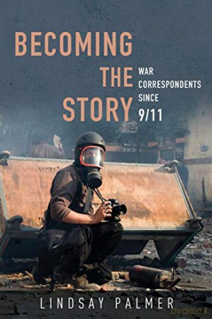 Becoming the Story: War Correspondents since 9/11 (History of Communication) - Lindsay Palmer [KSIĄŻKA]