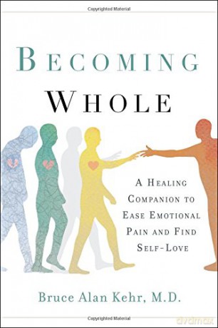 Becoming Whole: A Healing Companion to Ease Emotional Pain and Find Self-Love - Bruce Alan Kehr [KSIĄŻKA]