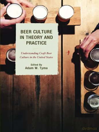 Beer Culture in Theory and Practice: Understanding Craft Beer Culture in the United States (Communication Perspectives in Popular Culture) - Adam Tyma [KSIĄŻKA]