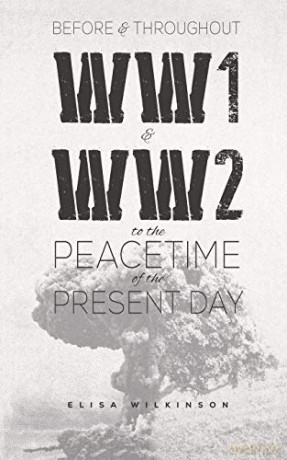 Before and Throughout WW1 and WW2 to the Peacetime of the Present Day - Elisa Wilkinson [KSIĄŻKA]