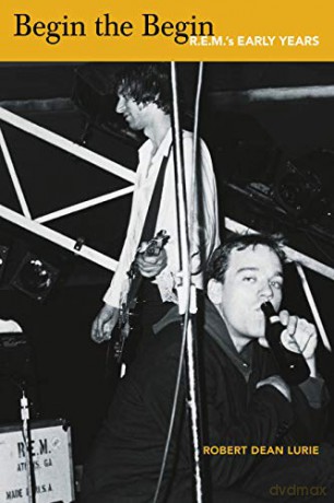 Begin the Begin: R.E.M.'s Early Years - Robert Dean Lurie [KSIĄŻKA]