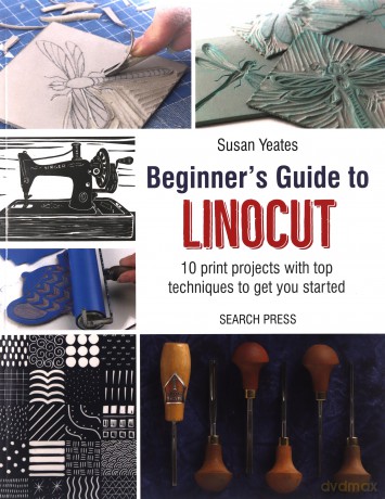 Beginner's Guide to Linocut: 10 print projects with top techniques to get you started - Susan Yeates [KSIĄŻKA]