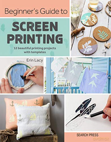 Beginner's Guide to Screen Printing: 12 beautiful printing projects with templates - Erin Lacy [KSIĄŻKA]