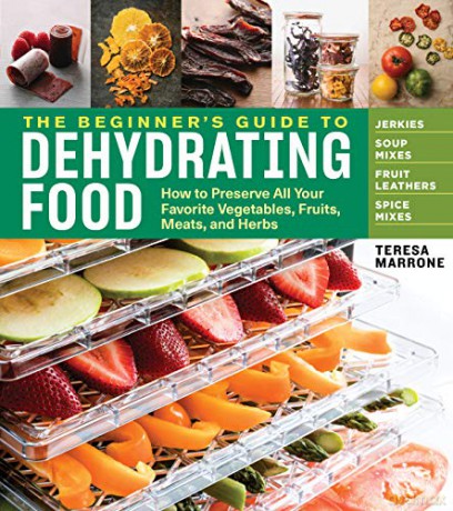 Beginner's Guide to Dehydrating Food, 2nd Edition, The: How to Preserve All Your Favorite Vegetables, Fruits, Meats, and Herbs - Teresa Marrone [KSIĄŻKA]
