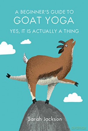 Beginner's Guide to Goat Yoga: Yes, it is actually a thing - Sarah Jackson [KSIĄŻKA]