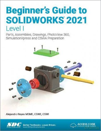 Beginner's Guide to SOLIDWORKS 2021 - Level I: Parts, Assemblies, Drawings, PhotoView 360 and SimulationXpress - Alejandro Reyes [KSIĄŻKA]