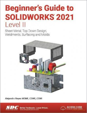 Beginner's Guide to SOLIDWORKS 2021 - Level II: Sheet Metal, Top Down Design, Weldments, Surfacing and Molds - Alejandro Reyes [KSIĄŻKA]
