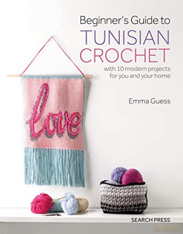 Beginner's Guide to Tunisian Crochet: with 10 modern projects for you and your home - Emma Guess [KSIĄŻKA]