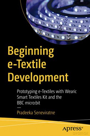 Beginning e-Textile Development: Prototyping e-Textiles with Wearic Smart Textiles Kit and the BBC micro:bit - Pradeeka Seneviratne [KSIĄŻKA]