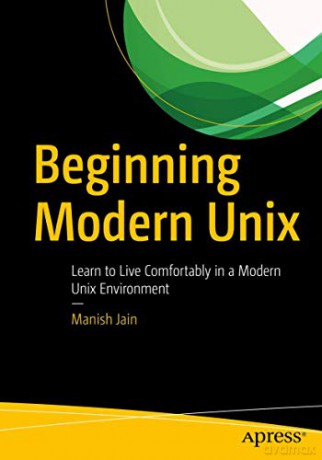 Beginning Modern Unix: Learn to Live Comfortably in a Modern Unix Environment - Manish Jain [KSIĄŻKA]