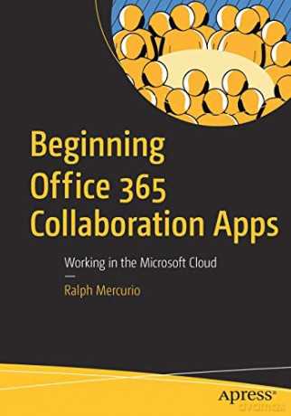 Beginning Office 365 Collaboration Apps: Working in the Microsoft Cloud - Ralph Mercurio [KSIĄŻKA]