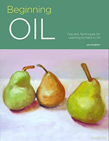 Beginning Oil: Tips and techniques for learning to paint in oil: 4 (Portfolio) - Jan Murphy [KSIĄŻKA]