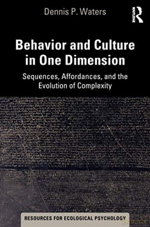 Behavior and Culture in One Dimension: Sequences, Affordances, and the Evolution of Complexity (Resources for Ecological Psychology Series) - Dennis Waters [KSIĄŻKA]
