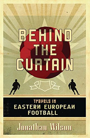 Behind the Curtain: Football in Eastern Europe - Jonathan Wilson [KSIĄŻKA]