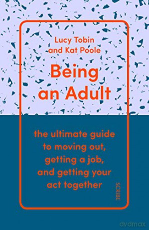Being an Adult: the ultimate guide to moving out, getting a job, and getting your act together - Lucy Tobin [KSIĄŻKA]