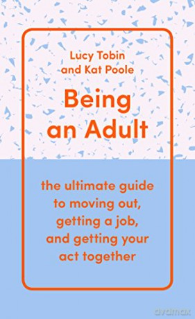 Being an Adult: the ultimate guide to moving out, getting a job, and getting your act together - Kat Poole [KSIĄŻKA]