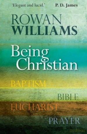 Being Christian: Baptism, Bible, Eucharist, Prayer - Rowan Williams [KSIĄŻKA]