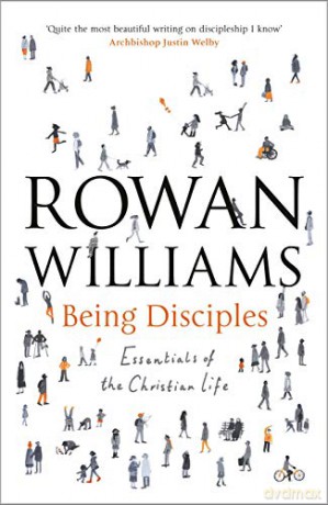 Being Disciples: Essentials of the Christian life - Rowan Williams [KSIĄŻKA]