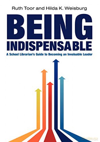 Being Indispensable: A School Librarian's Guide to Becoming an Invaluable Leader - Ruth Toor [KSIĄŻKA]