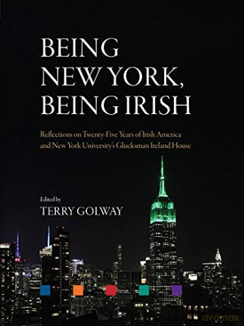 Being New York, Being Irish: Reflections on Twenty-Five Years of Irish America and New York University's Glucksman Ireland House - Terry Golway [KSIĄŻKA]