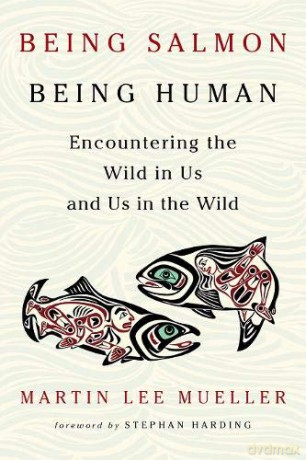 Being Salmon, Being Human: Encountering the Wild in Us and Us in the Wild - Martin Lee Mueller [KSIĄŻKA]