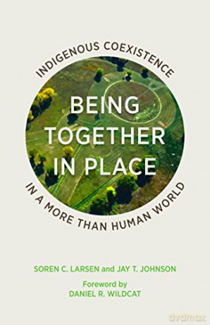 Being Together in Place: Indigenous Coexistence in a More Than Human World - Soren C. Larsen [KSIĄŻKA]