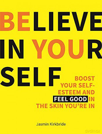 Believe in Yourself: Boost Your Self-Esteem and Feel Good in the Skin You're In - Jasmin Kirkbride [KSIĄŻKA]