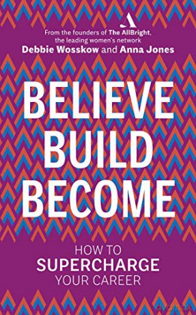 Believe. Build. Become.: How to Supercharge Your Career - Debbie Wosskow [KSIĄŻKA]