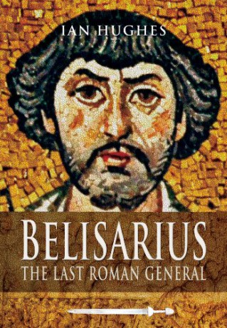 Belisarius: The Last Roman General - Ian Hughes [KSIĄŻKA]