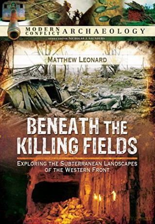 Beneath the Killing Fields: Exploring the Subterranean Landscapes of the Western Front (Modern Conflict Archaeology) - Matthew Leonard [KSIĄŻKA]
