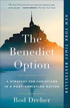 Benedict Option, The A Strategy for Christians in a Post-Christian Nation - Rod Dreher [KSIĄŻKA]