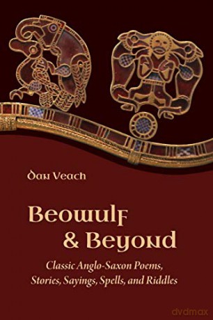 Beowulf and Beyond: Classic Anglo-Saxon Poems, Stories, Sayings, Spells, and Riddles - Dan Veach [KSIĄŻKA]
