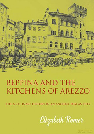 Beppina and the Kitchens of Arezzo: Life and Culinary History in an Ancient Tuscan City - Elizabeth Romer [KSIĄŻKA]
