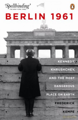Berlin 1961: Kennedy, Khruschev, and the Most Dangerous Place on Earth - Frederick Kempe [KSIĄŻKA]