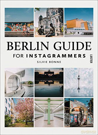 Berlin Guide for Instagrammers: 100 Instagrammable Spots in Berlin - Silvie Bonne [KSIĄŻKA]