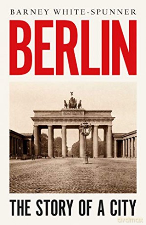 Berlin: The Story of a City - Barney White-Spunner [KSIĄŻKA]
