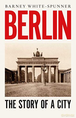 Berlin: The Story of a City - Barney White-Spunner [KSIĄŻKA]