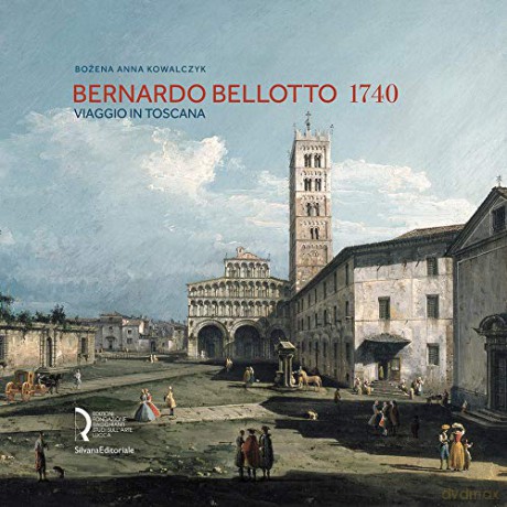 Bernardo Bellotto 1740: A Journey to Tuscany - Bozena Anna Kowalczyk [KSIĄŻKA]