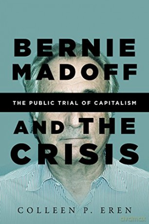 Bernie Madoff and the Crisis: The Public Trial of Capitalism - Colleen P. Eren [KSIĄŻKA]