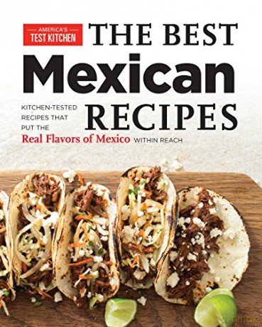 Best Mexican Recipes: Kitchen-Tested Recipes Put the Real Flavors of Mexico Within Reach - America's Test Kitchen [KSIĄŻKA]