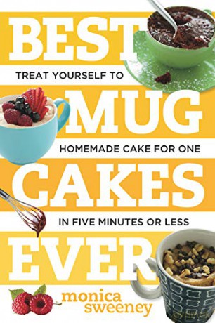 Best Mug Cakes Ever - Treat Yourself to Homemade Cake for One-Takes Just Five Minutes (Best Ever): Treat Yourself to Homemade Cake for One In Five Minutes or Less: 0 - Monica Sweeney [KSIĄŻKA]