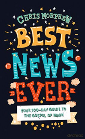 Best News Ever: Your 100-day guide to the Gospel of Mark - Chris Morphew [KSIĄŻKA]