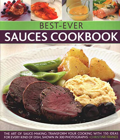Best-Ever Sauces Cookbook: The art of sauce making: transform your cooking with 150 ideas for every kind of dish, shown in 300 photographs - Christine France [KSIĄŻKA]