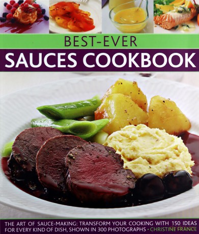 Best-Ever Sauces Cookbook: The art of sauce making: transform your cooking with 150 ideas for every kind of dish, shown in 300 photographs - Christine France [KSIĄŻKA]