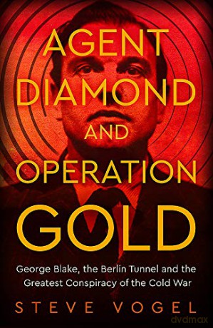 Betrayal in Berlin: George Blake, the Berlin Tunnel and the Greatest Conspiracy of the Cold War - Steve Vogel [KSIĄŻKA]