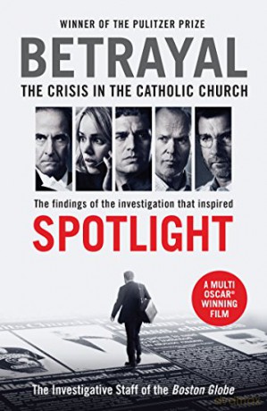 Betrayal: The Crisis In the Catholic Church: The Findings of the Investigation That Inspired the Major Motion Picture Spotlight - The Investigative Staff of the Boston Globe [KSIĄŻKA]