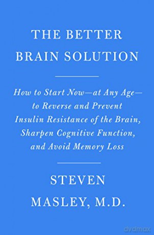 Better Brain Solution: How to Start Now--at Any Age--to Reverse and Prevent Insulin Resistance of the Brain, Sharpen Cognitive Function, and Avoid Memory Loss - Steven Masley [KSIĄŻKA]