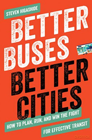 Better Buses, Better Cities: How to Plan, Run, and Win the Fight for Effective Transit - Steven Higashide [KSIĄŻKA]