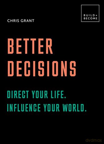 Better Decisions: Direct your life. Influence your world.: 20 thought-provoking lessons (BUILD+BECOME) - Chris Grant [KSIĄŻKA]