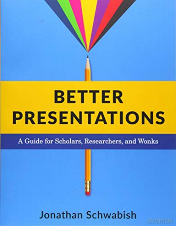 Better Presentations: A Guide for Scholars, Researchers, and Wonks - Jonathan Schwabish [KSIĄŻKA]